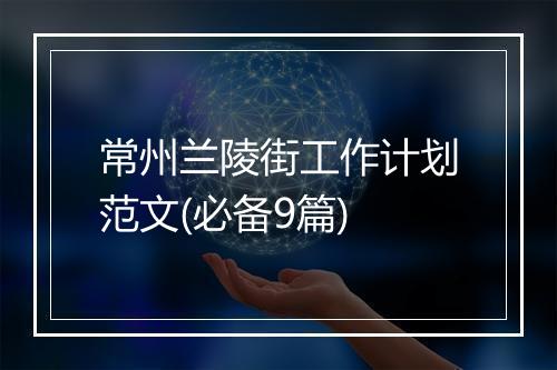 常州兰陵街工作计划范文(必备9篇)