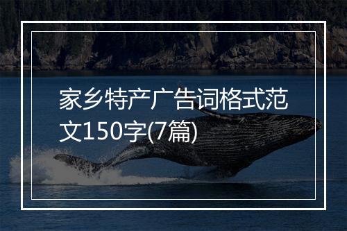 家乡特产广告词格式范文150字(7篇)