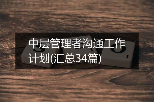 中层管理者沟通工作计划(汇总34篇)