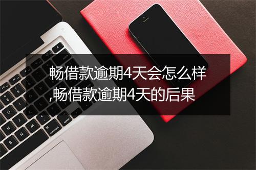 畅借款逾期4天会怎么样,畅借款逾期4天的后果