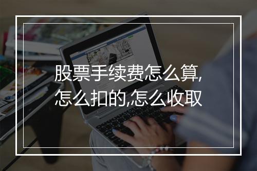 股票手续费怎么算,怎么扣的,怎么收取