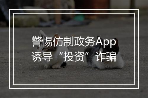 警惕仿制政务App诱导“投资”诈骗