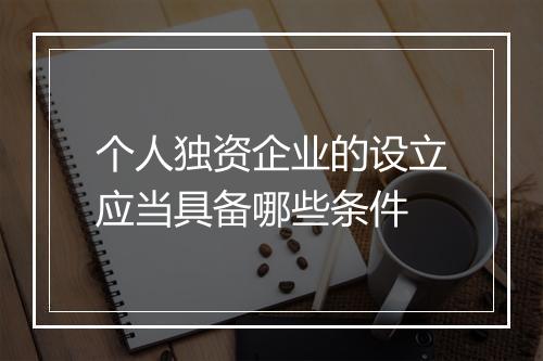 个人独资企业的设立应当具备哪些条件