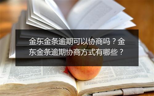 金东金条逾期可以协商吗？金东金条逾期协商方式有哪些？