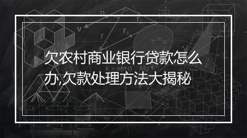欠农村商业银行贷款怎么办,欠款处理方法大揭秘