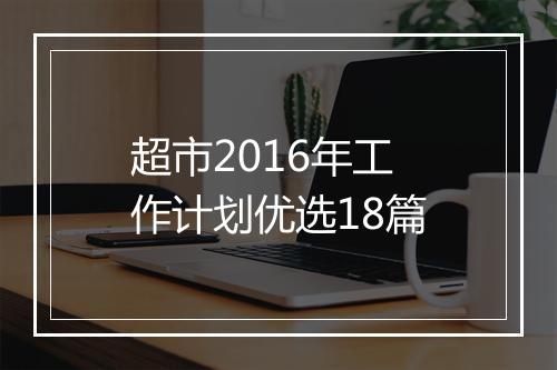 超市2016年工作计划优选18篇