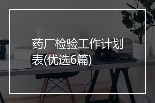药厂检验工作计划表(优选6篇)