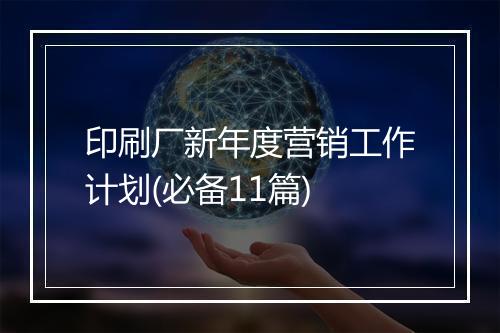印刷厂新年度营销工作计划(必备11篇)
