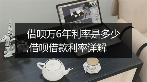 借呗万6年利率是多少,借呗借款利率详解