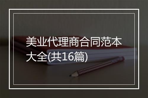 美业代理商合同范本大全(共16篇)