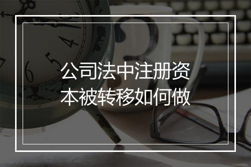 公司法中注册资本被转移如何做
