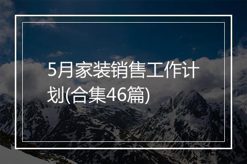 5月家装销售工作计划(合集46篇)