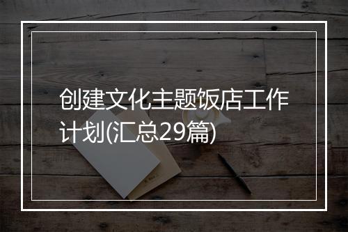创建文化主题饭店工作计划(汇总29篇)