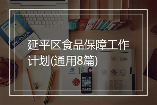 延平区食品保障工作计划(通用8篇)