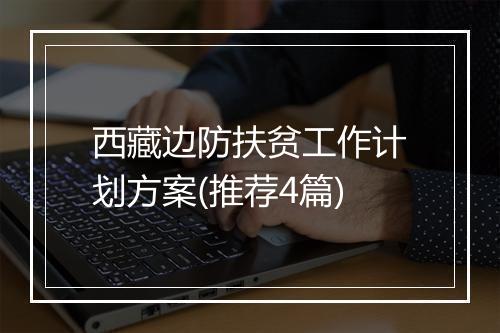 西藏边防扶贫工作计划方案(推荐4篇)