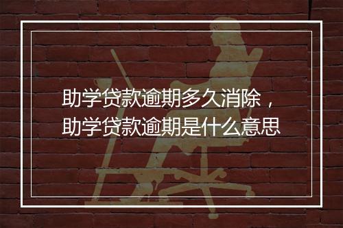 助学贷款逾期多久消除，助学贷款逾期是什么意思