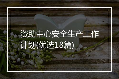 资助中心安全生产工作计划(优选18篇)