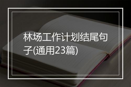 林场工作计划结尾句子(通用23篇)
