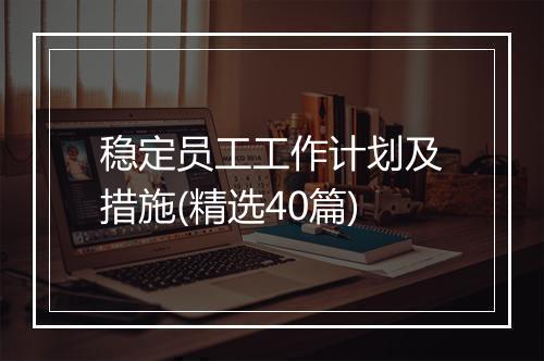 稳定员工工作计划及措施(精选40篇)