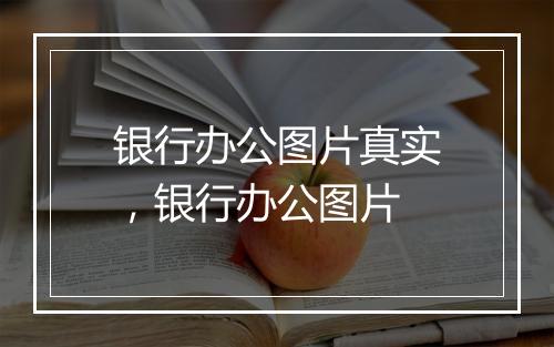 银行办公图片真实，银行办公图片