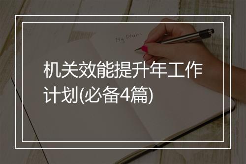 机关效能提升年工作计划(必备4篇)