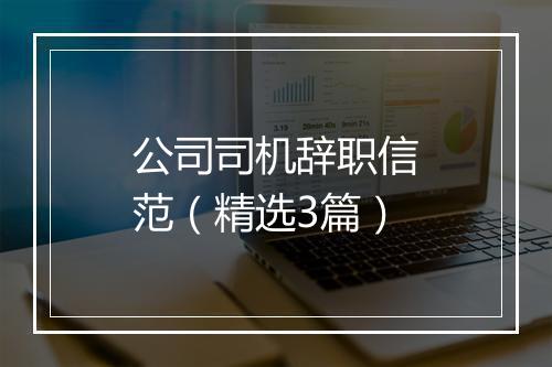 公司司机辞职信范（精选3篇）