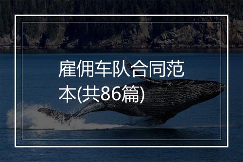 雇佣车队合同范本(共86篇)