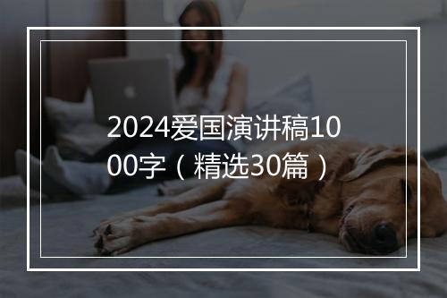 2024爱国演讲稿1000字（精选30篇）