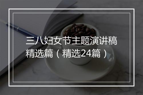 三八妇女节主题演讲稿精选篇（精选24篇）
