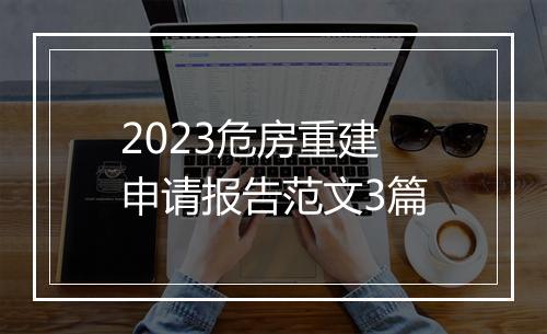 2023危房重建申请报告范文3篇