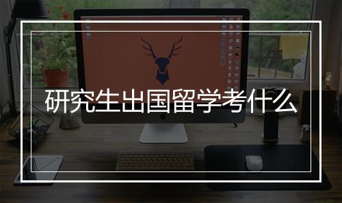 研究生出国留学考什么