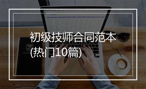 初级技师合同范本(热门10篇)