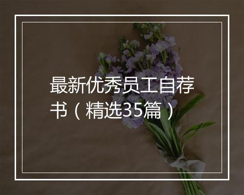 最新优秀员工自荐书（精选35篇）