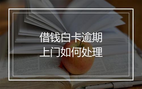 借钱白卡逾期上门如何处理