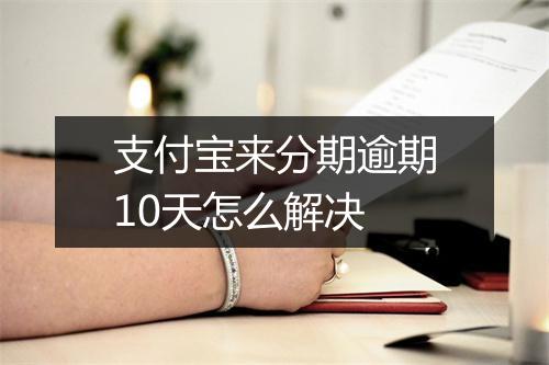 支付宝来分期逾期10天怎么解决