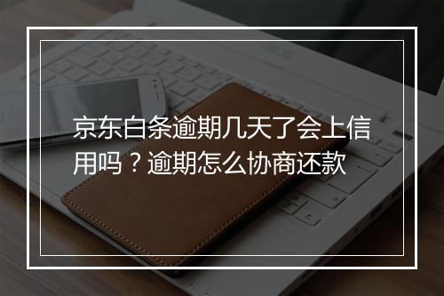 京东白条逾期几天了会上信用吗？逾期怎么协商还款