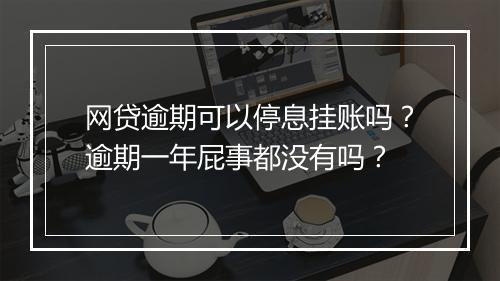 网贷逾期可以停息挂账吗？逾期一年屁事都没有吗？