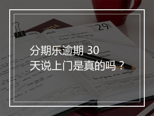 分期乐逾期 30 天说上门是真的吗？