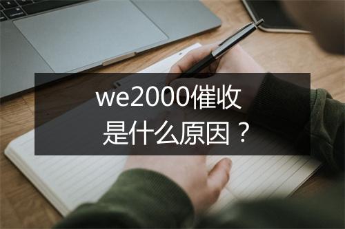 we2000催收 是什么原因？