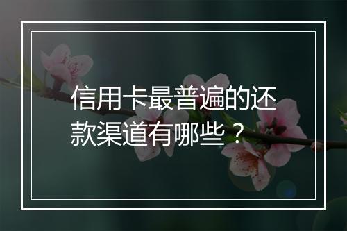 信用卡最普遍的还款渠道有哪些？