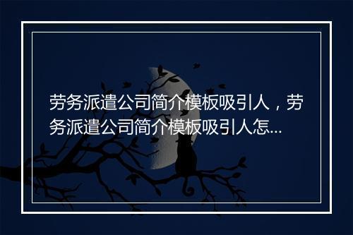 劳务派遣公司简介模板吸引人，劳务派遣公司简介模板吸引人怎么写