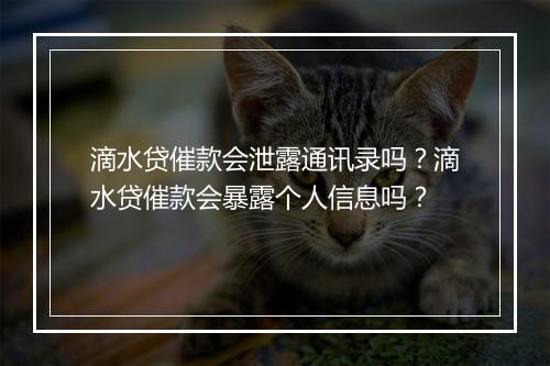 滴水贷催款会泄露通讯录吗？滴水贷催款会暴露个人信息吗？