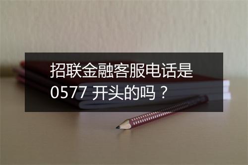 招联金融客服电话是 0577 开头的吗？