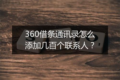 360借条通讯录怎么添加几百个联系人？