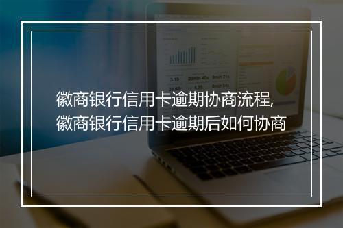 徽商银行信用卡逾期协商流程,徽商银行信用卡逾期后如何协商