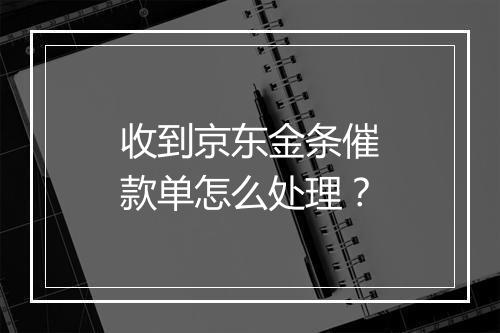 收到京东金条催款单怎么处理？