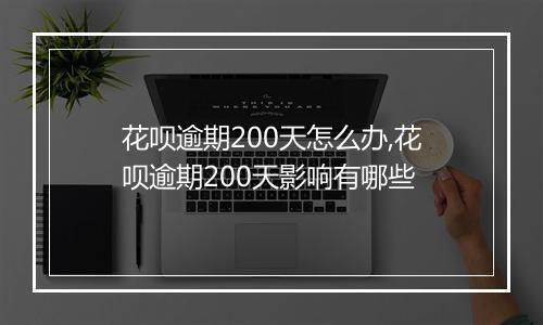 花呗逾期200天怎么办,花呗逾期200天影响有哪些
