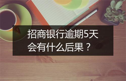 招商银行逾期5天会有什么后果？