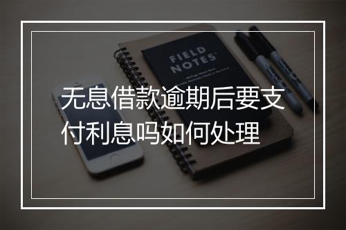 无息借款逾期后要支付利息吗如何处理