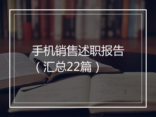 手机销售述职报告（汇总22篇）